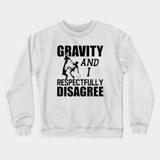 Climber - Gravity and I respectfully disagree Crewneck Sweatshirt